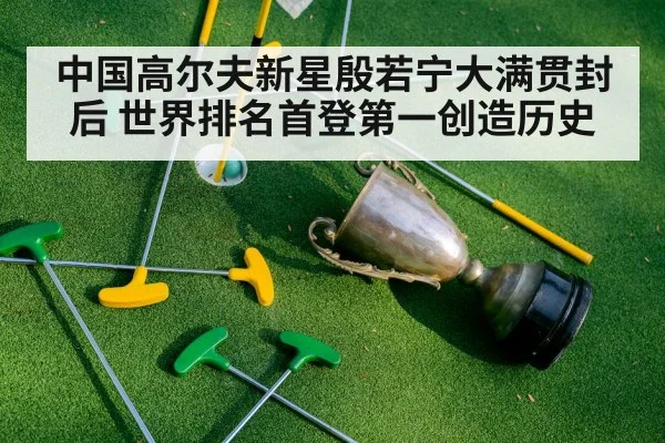 中国高尔夫新星殷若宁大满贯封后 世界排名首登第一创造历史