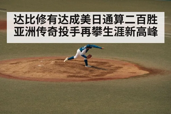 达比修有达成美日通算二百胜 亚洲传奇投手再攀生涯新高峰